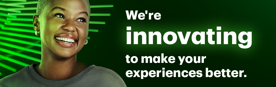 We're innovating to make your experiences better